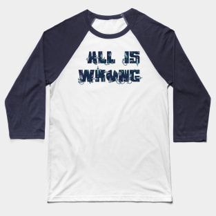 All Is Wrong Baseball T-Shirt